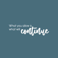 Vinyl Wall Art Decal - What You Allow Is What Will Continue - 7" x 25" - Modern Optimistic Self Esteem Quote Sticker For Home Bedroom Closet Living Room Classroom Office Decor 1