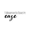 Vinyl Wall Art Decal - I Deserve To Love In Ease - Modern Optimistic Self Esteem Quote Sticker For Home Bedroom Closet Living Room Office School Coffee Shop Decor 1