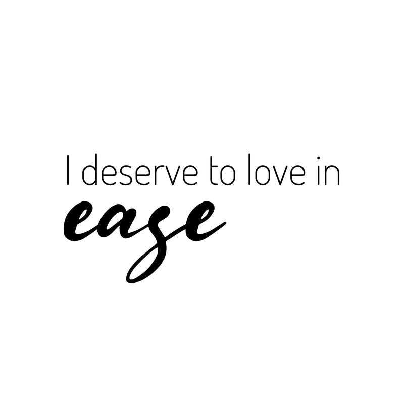 Vinyl Wall Art Decal - I Deserve To Love In Ease - 12" x 25" - Modern Optimistic Self Esteem Quote Sticker For Home Bedroom Closet Living Room Office School Coffee Shop Decor 1