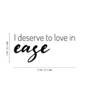 Vinyl Wall Art Decal - I Deserve To Love In Ease - Modern Optimistic Self Esteem Quote Sticker For Home Bedroom Closet Living Room Office School Coffee Shop Decor 4