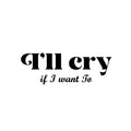 Vinyl Wall Art Decal - I'll Cry If I Want To - 8. Modern Inspiring Lovely Funny Quote Sticker For Home Bedroom Boutique Playroom Living Room Boutique Beauty Saloon Office Decor 1