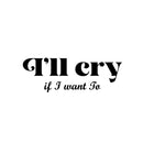 Vinyl Wall Art Decal - I'll Cry If I Want To - 8. Modern Inspiring Lovely Funny Quote Sticker For Home Bedroom Boutique Playroom Living Room Boutique Beauty Saloon Office Decor 1