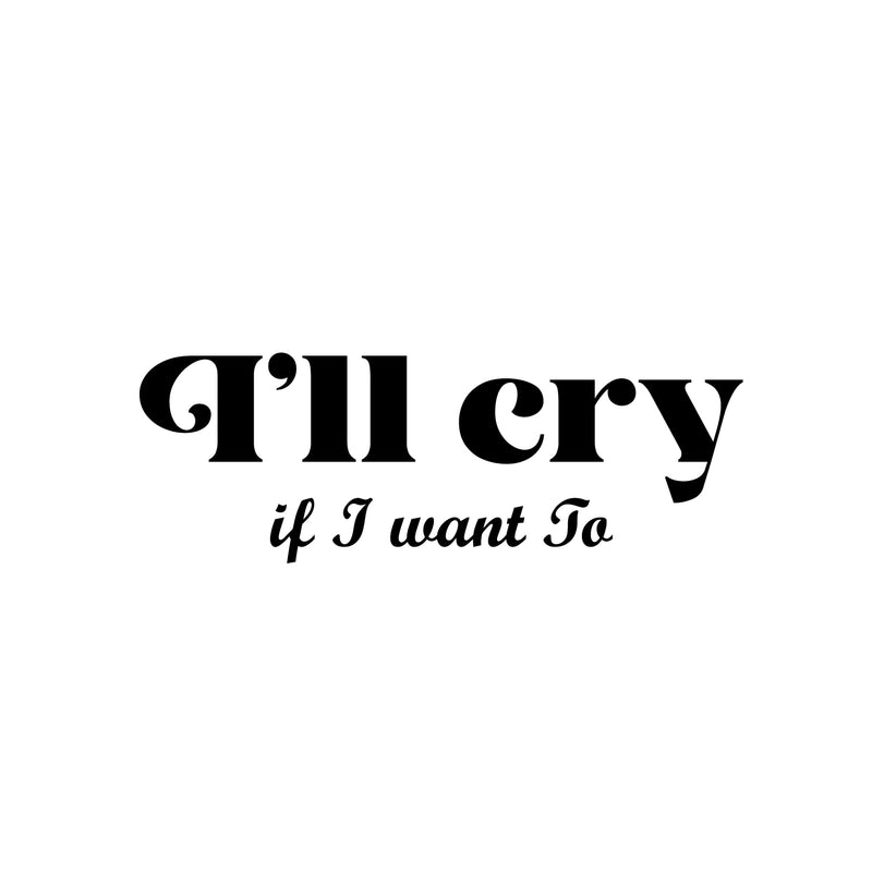 Vinyl Wall Art Decal - I'll Cry If I Want To - 8. Modern Inspiring Lovely Funny Quote Sticker For Home Bedroom Boutique Playroom Living Room Boutique Beauty Saloon Office Decor 1
