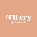 Vinyl Wall Art Decal - I'll Cry If I Want To - 8.5" x 25" - Modern Inspiring Lovely Funny Quote Sticker For Home Bedroom Boutique Playroom Living Room Boutique Beauty Saloon Office Decor 1