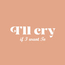 Vinyl Wall Art Decal - I'll Cry If I Want To - 8.5" x 25" - Modern Inspiring Lovely Funny Quote Sticker For Home Bedroom Boutique Playroom Living Room Boutique Beauty Saloon Office Decor 1