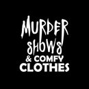 Vinyl Wall Art Decal - Murder Shows & Comfy Clothes - 6" x 7" - Trendy Cool Funny Halloween Quote Sticker For Office Laptops Mugs Thermos Notebooks Home Windows Doors Storefront Spooky Decor 1