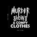Vinyl Wall Art Decal - Murder Shows & Comfy Clothes - 6" x 7" - Trendy Cool Funny Halloween Quote Sticker For Office Laptops Mugs Thermos Notebooks Home Windows Doors Storefront Spooky Decor 4