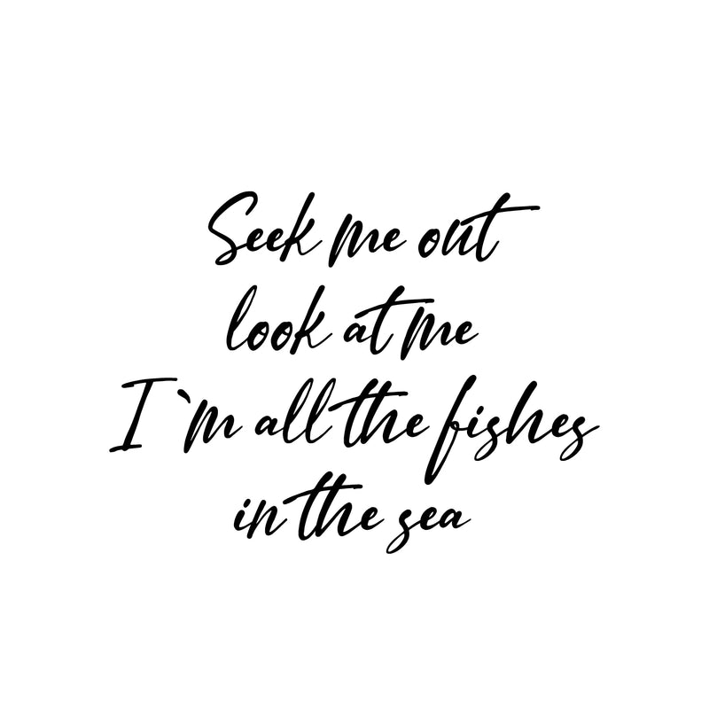 Vinyl Wall Art Decal - Seek Me Out Look At Me I'm All The Fishes In The Sea - 16" x 21.5" - Optimistic Self Esteem Quote Sticker For Home Bedroom Closet Living Room Coffee Shop Decor 1
