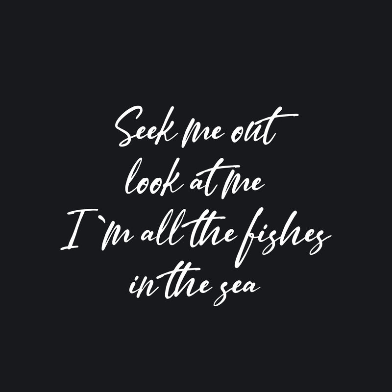 Vinyl Wall Art Decal - Seek Me Out Look At Me I'm All The Fishes In The Sea - 16" x 21.5" - Optimistic Self Esteem Quote Sticker For Home Bedroom Closet Living Room Coffee Shop Decor 1