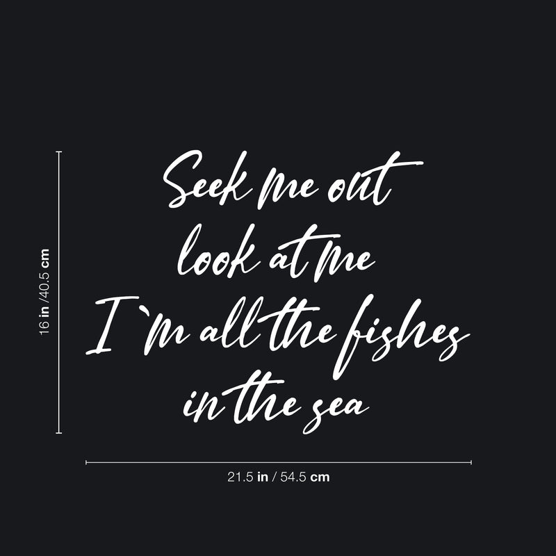 Vinyl Wall Art Decal - Seek Me Out Look At Me I'm All The Fishes In The Sea - 16" x 21.5" - Optimistic Self Esteem Quote Sticker For Home Bedroom Closet Living Room Coffee Shop Decor 4