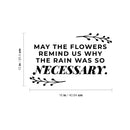 Vinyl Wall Art Decal - May The Flowers Remind Us Why The Rain Was So Necessary - 10" x 16" - Inspiring Lovely Positive Quote Sticker For Bedroom Closet Living Room Office Coffee Shop Decor 4