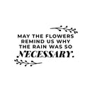 Vinyl Wall Art Decal - May The Flowers Remind Us Why The Rain Was So Necessary - 10" x 16" - Inspiring Lovely Positive Quote Sticker For Bedroom Closet Living Room Office Coffee Shop Decor 1