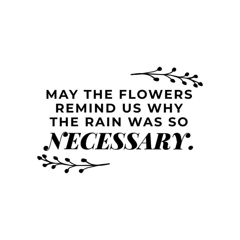 Vinyl Wall Art Decal - May The Flowers Remind Us Why The Rain Was So Necessary - 10" x 16" - Inspiring Lovely Positive Quote Sticker For Bedroom Closet Living Room Office Coffee Shop Decor 1