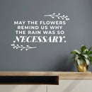 Vinyl Wall Art Decal - May The Flowers Remind Us Why The Rain Was So Necessary - 10" x 16" - Inspiring Lovely Positive Quote Sticker For Bedroom Closet Living Room Office Coffee Shop Decor 3