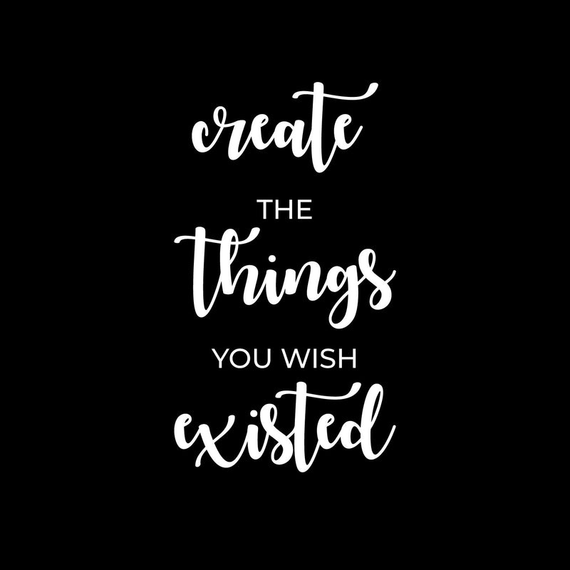 Vinyl Wall Art Decal - Create The Things You Wish Existed - 19" x 11" - Modern Inspirational Positive Quote Sticker For Bedroom Closet Kids Room Home Office School Classroom Decor 1