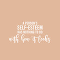 Vinyl Wall Art Decal - A Person's Self-Esteem Has Nothing To Do With How It Looks - 13" x 25" - Positive Inspiring Quote Sticker For Home Bedroom Closet Living Room Coffee Shop Decor 1