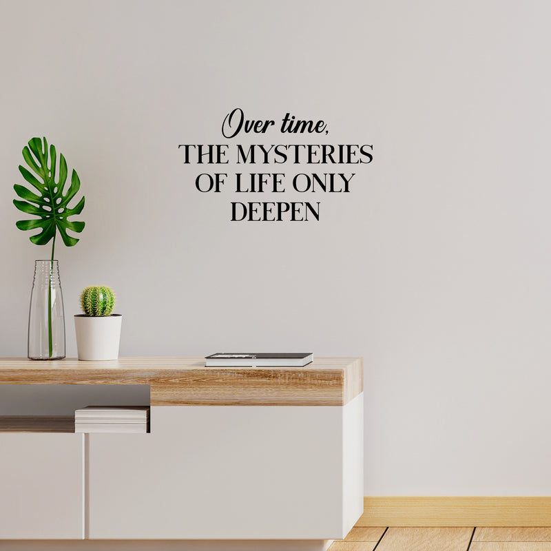 Vinyl Wall Art Decal - Over Time The Mysteries Of Life Only Deepen - 14.5" x 25" - Trendy Good Vibes Quote Sticker For Home Bedroom Closet Living Room School Office Coffee Shop Decor 2