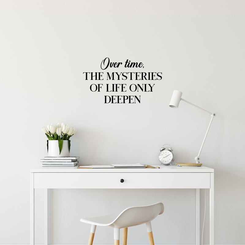 Vinyl Wall Art Decal - Over Time The Mysteries Of Life Only Deepen - 14.5" x 25" - Trendy Good Vibes Quote Sticker For Home Bedroom Closet Living Room School Office Coffee Shop Decor 3