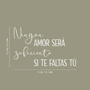 Vinyl Wall Art Decal - Ningun Amor Será Suficiente Si Te Faltas Tu / No Love Will Be Enough If You Are Missing Yourself - 15.5" x 25" - Spanish Quote Sticker For Bedroom Living Room Decor 4