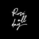 Vinyl Wall Art Decal - Rose All Day - 11" x 16" - Trendy Inspirational Quote Sticker For Wine Lovers Home Bar Kitchen Living Room Restaurant Store Decor 1