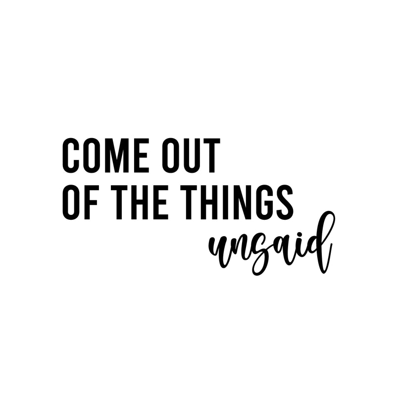 Vinyl Wall Art Decal - Come Out Of The Things Unsaid - 12. Trendy Inspirational Optimistic Vibes Quote Sticker For Home Bedroom Closet Living Room School Office Coffee Shop Decor 1