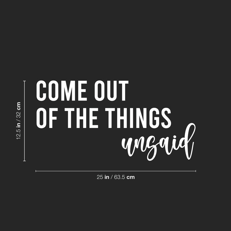 Vinyl Wall Art Decal - Come Out Of The Things Unsaid - 12.5" x 25" - Trendy Inspirational Optimistic Vibes Quote Sticker For Home Bedroom Closet Living Room School Office Coffee Shop Decor 4