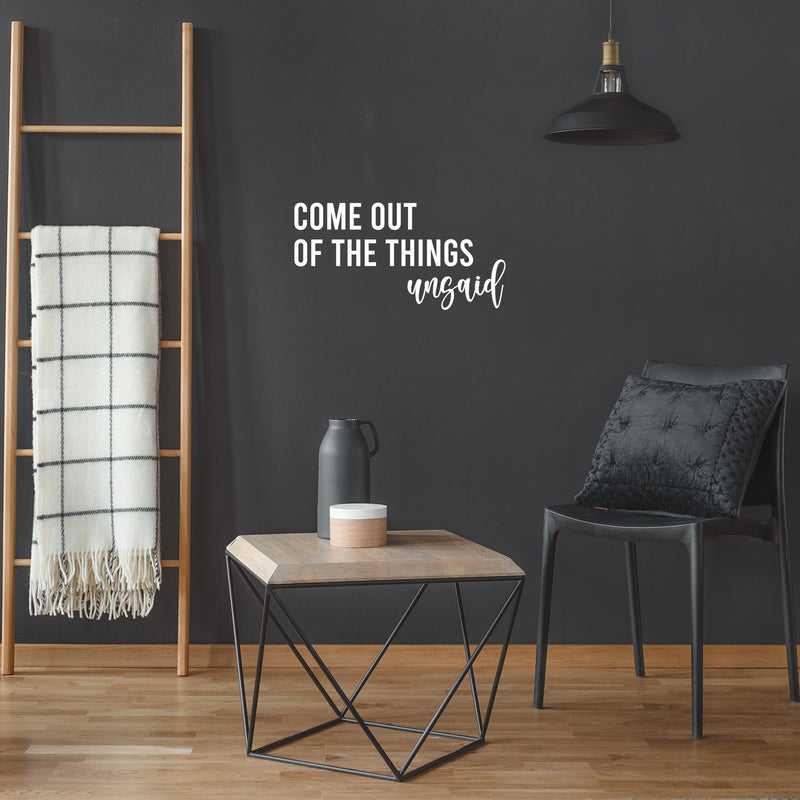 Vinyl Wall Art Decal - Come Out Of The Things Unsaid - 12.5" x 25" - Trendy Inspirational Optimistic Vibes Quote Sticker For Home Bedroom Closet Living Room School Office Coffee Shop Decor 3