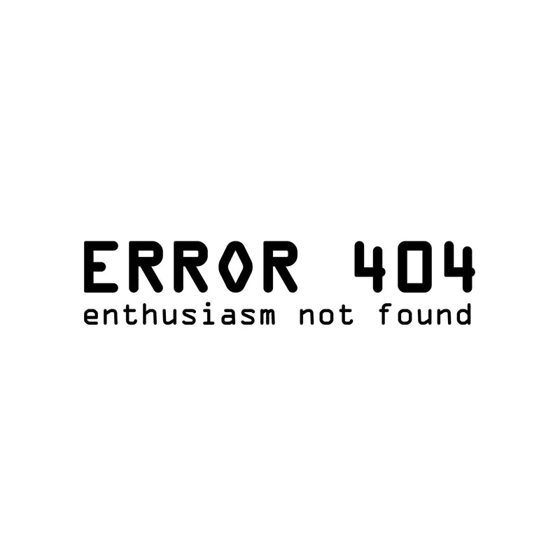Vinyl Wall Art Decal - Error 404 Enthusiasm Not Found - 5" x 23" - Trendy Funny Sarcastic Joke Quote Sticker For Home Office  Gamer Bedroom Living Room Decor 1