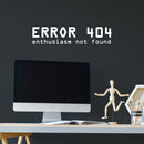 Vinyl Wall Art Decal - Error 404 Enthusiasm Not Found - 5" x 23" - Trendy Funny Sarcastic Joke Quote Sticker For Home Office  Gamer Bedroom Living Room Decor 2