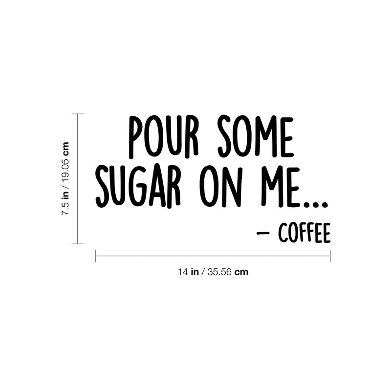 Vinyl Wall Art Decal - Pour Some Sugar On Me... -Coffee - 7.5" x 14" - Trendy Funny Joke Caffeine Lovers Quote Sticker For Home Kitchen Office Coffee Shop Restaurant Storefront Decor 4