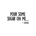 Vinyl Wall Art Decal - Pour Some Sugar On Me... -Coffee - 7. Trendy Funny Joke Caffeine Lovers Quote Sticker For Home Kitchen Office Coffee Shop Restaurant Storefront Decor 1