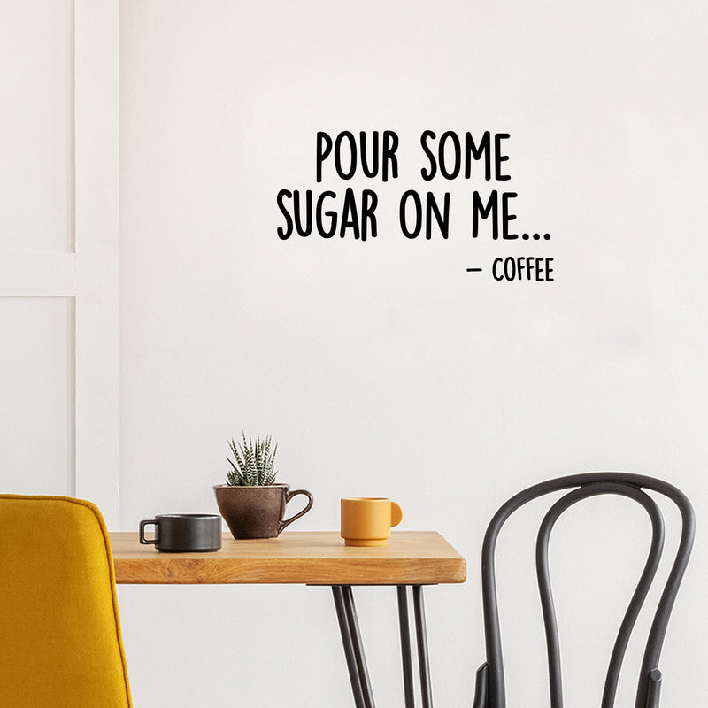 Vinyl Wall Art Decal - Pour Some Sugar On Me... -Coffee - 7. Trendy Funny Joke Caffeine Lovers Quote Sticker For Home Kitchen Office Coffee Shop Restaurant Storefront Decor 3