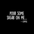 Vinyl Wall Art Decal - Pour Some Sugar On Me... -Coffee - 7.5" x 14" - Trendy Funny Joke Caffeine Lovers Quote Sticker For Home Kitchen Office Coffee Shop Restaurant Storefront Decor 1