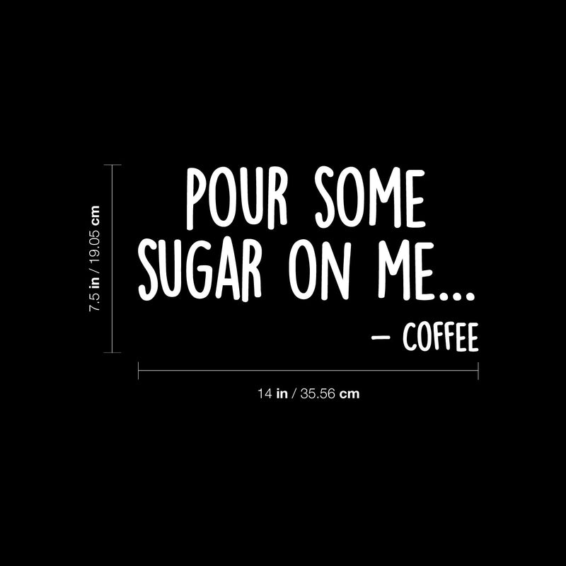 Vinyl Wall Art Decal - Pour Some Sugar On Me... -Coffee - 7.5" x 14" - Trendy Funny Joke Caffeine Lovers Quote Sticker For Home Kitchen Office Coffee Shop Restaurant Storefront Decor 4