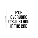 Vinyl Wall Art Decal - F*ck Everyone It's Just You In The End - 16. Trendy Positive Lifestyle Adult Quote Sticker For Home Bedroom Living Room Office Gym Fitness Decor 4