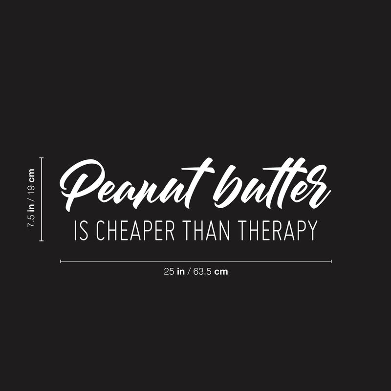 Vinyl Wall Art Decal - Peanut Butter Is Cheaper Than Therapy - 7.5" x 25" - Trendy Funny Sarcastic Joke Quote Sticker For Home Office Kitchen Bedroom Living Room Decor 4