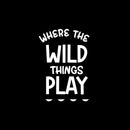 Vinyl Wall Art Decal - Where The Wild Things Play - 14" x 10" - Trendy Motivational Lovely Fun Sticker For Home Kids Room Toddlers Bedroom Nursery Playroom Kindergarten Daycare Playground Decor 1