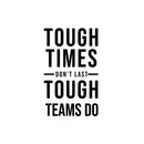 Vinyl Wall Art Decal - Tough Times Don't Last Tough Teams Do - 19.5" x 12" - Motivating Positive Quote Sticker For Business Lobby Office Meeting Room School Classroom Decor 1