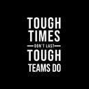 Vinyl Wall Art Decal - Tough Times Don't Last Tough Teams Do - 19.5" x 12" - Motivating Positive Quote Sticker For Business Lobby Office Meeting Room School Classroom Decor 1