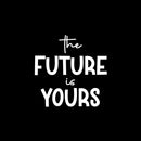 Vinyl Wall Art Decal - The Future Is Yours - 12" x 12" - Modern Lovely Inspirational Fun Sticker For Kids Room Toddlers Bedroom Nursery Playroom Kindergarten Daycare Playground Decor 1