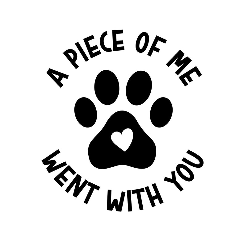 Vinyl Wall Art Decal - A Piece Of Me Went With You - 5.5" x 5" - Cute Shapes Icon Pet Quote Bumper Sticker For Car Window Thermos Coffee Mug Luggage Office Notebook Laptop Decor 1