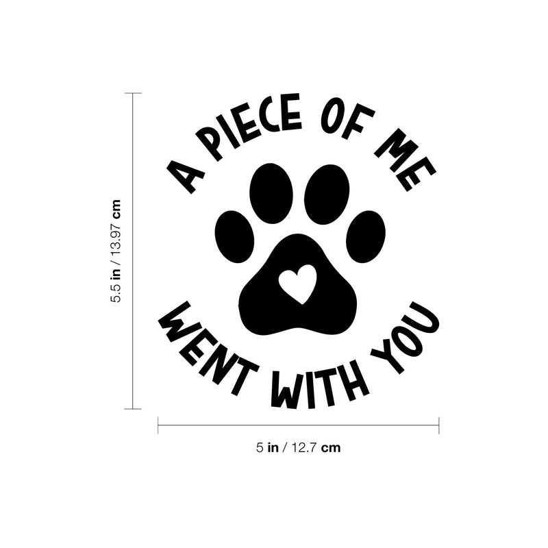 Vinyl Wall Art Decal - A Piece Of Me Went With You - 5.- Cute Shapes Icon Pet Quote Bumper Sticker For Car Window Thermos Coffee Mug Luggage Office Notebook Laptop Decor 4