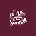 Vinyl Wall Art Decal - Be Good Or I Will Text Santa - 17" x 20" - Lovely Inspiring Fun Christmas Season Quote Sticker For Home Family Living Room Playroom Playground Holiday Decor 1