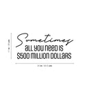 Vinyl Wall Art Decal - Sometimes All You Need Is $500 Million Dollars - 11" x 25" - Trendy FunnyAdult Joke Quote Sticker For Office Storefront Coffee Shop Home Living Room Bedroom Decor 4