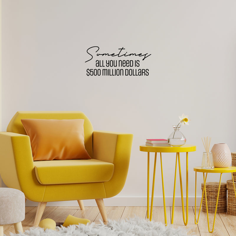 Vinyl Wall Art Decal - Sometimes All You Need Is $500 Million Dollars - Trendy Funny Adult Joke Quote Sticker For Office Storefront Coffee Shop Home Living Room Bedroom Decor 3