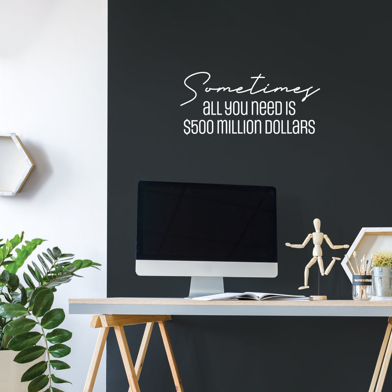 Vinyl Wall Art Decal - Sometimes All You Need Is $500 Million Dollars - 11" x 25" - Trendy FunnyAdult Joke Quote Sticker For Office Storefront Coffee Shop Home Living Room Bedroom Decor 2