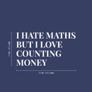 Vinyl Wall Art Decal - I Hate Maths But I Love Couting Money - 14" x 25" - Trendy Funny Adult Joke Quote Sticker For Office Storefront Coffee Shop Home Living Room Bedroom Decor 4