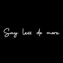 Vinyl Wall Art Decal - Say Less Do More - 5" x 30" - Modern Motivational Self Love Quote Sticker For Home Bedroom Office Therapy Living Room Window Decor 1