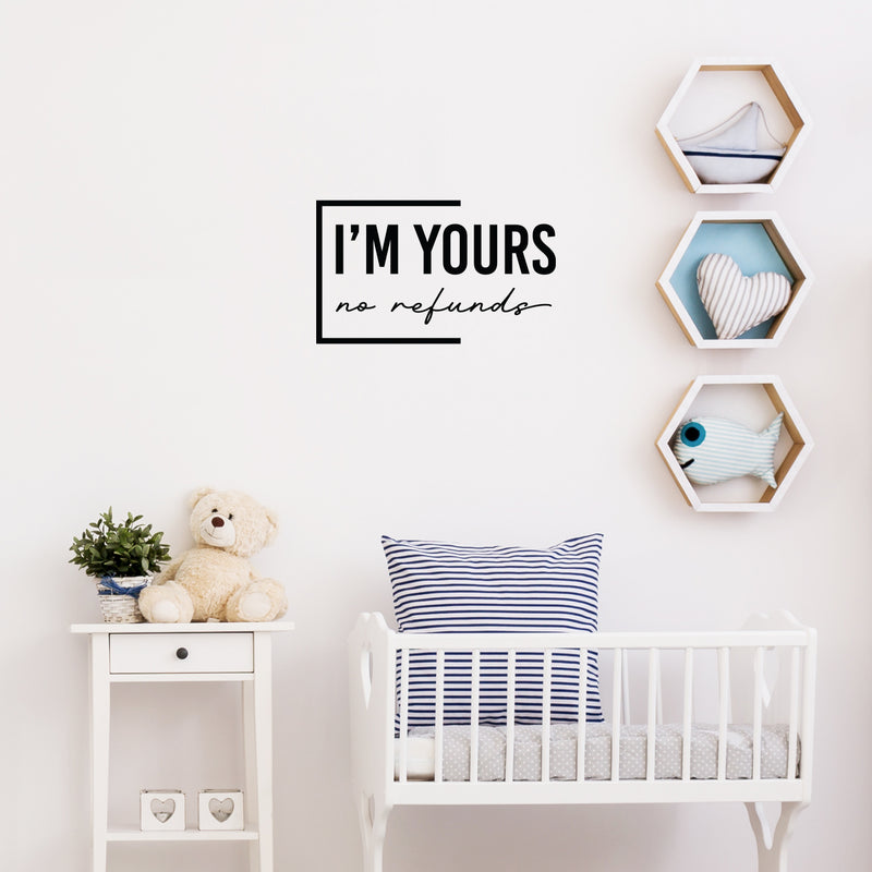 Vinyl Wall Art Decal - I'm Yours No Refunds - 15" x 25" - Trendy Inspirational Cute Design Sticker For Children Bedroom Home Baby Nursery Daycare Kids Room Decor 3
