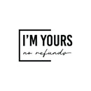 Vinyl Wall Art Decal - I'm Yours No Refunds - 15" x 25" - Trendy Inspirational Cute Design Sticker For Children Bedroom Home Baby Nursery Daycare Kids Room Decor 1